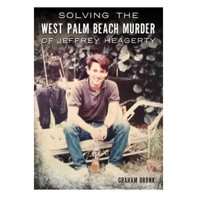 "Solving the West Palm Beach Murder of Jeffrey Heagerty" - "" ("Brunk Graham")(Paperback)