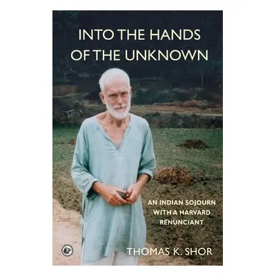 "Into the Hands of the Unknown: an Indian Sojourn with a Harvard Renunciant" - "" ("Shor Thomas 