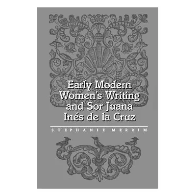 "Early Modern Women's Writing and Sor Juana Ines de la Cruz" - "" ("Merrim Stephanie")(Paperback