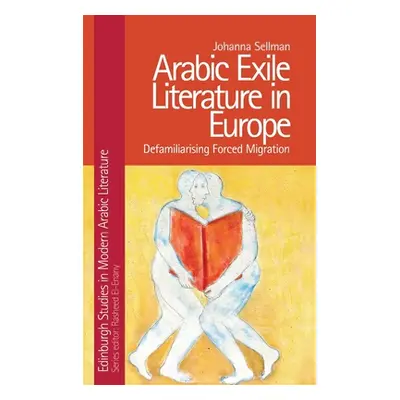 "Arabic Exile Literature in Europe: Defamiliarizing Forced Migration" - "" ("Sellman Johanna")(P