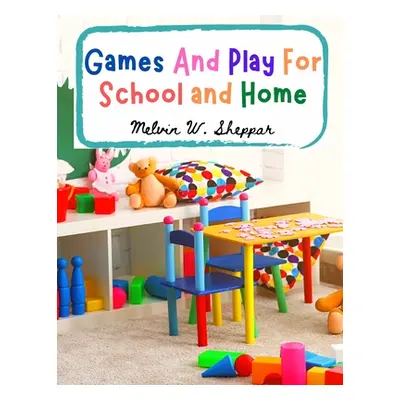 "Games And Play For School and Home: A Course Of Graded Games For School And Community Recreatio