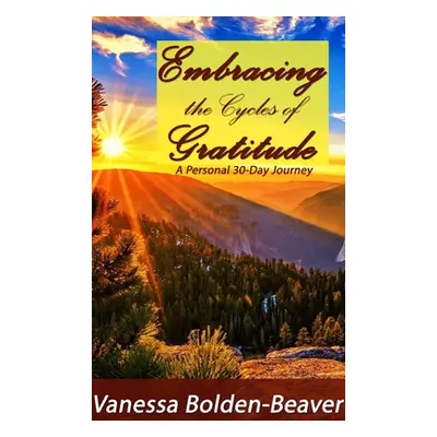 "Embracing the Cycles of Gratitude: A Personal 30 Day Journey" - "" ("Bolden-Beaver Vanessa")(Pe