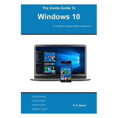 "The Inside Guide to Windows 10: For desktop computers, laptops, tablets and smartphones" - "" (