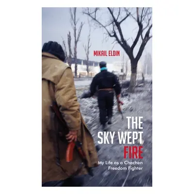 "The Sky Wept Fire: My Life as a Chechen Freedom Fighter" - "" ("Eldin Mikail")(Paperback)