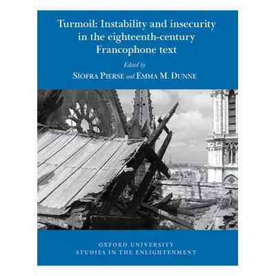 "Turmoil: Instability and Insecurity in the Eighteenth-Century Francophone Text" - "" ("Pierse S