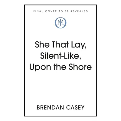 "She That Lay Silent-Like Upon Our Shore" - "'An act of pure imagination' ANNE ENRIGHT" ("Casey 