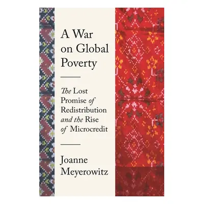 "A War on Global Poverty: The Lost Promise of Redistribution and the Rise of Microcredit" - "" (