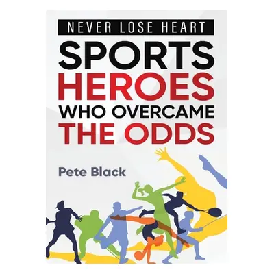 "Sports Heroes Who Over Came the Odds - Never Lose Heart" - "" ("Black Pete")(Paperback)