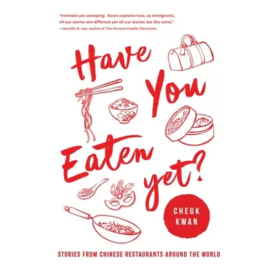 "Have You Eaten Yet: Stories from Chinese Restaurants Around the World" - "" ("Kwan Cheuk")(Pape