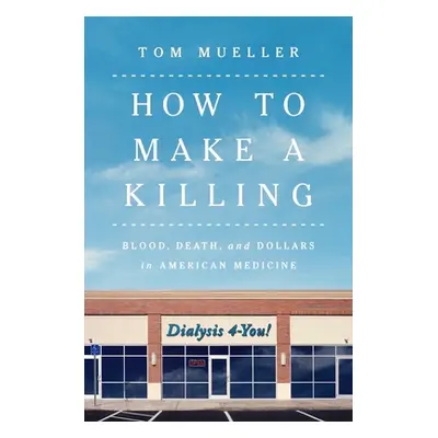 "How to Make a Killing: Blood, Death and Dollars in American Medicine" - "" ("Mueller Tom")(Pevn