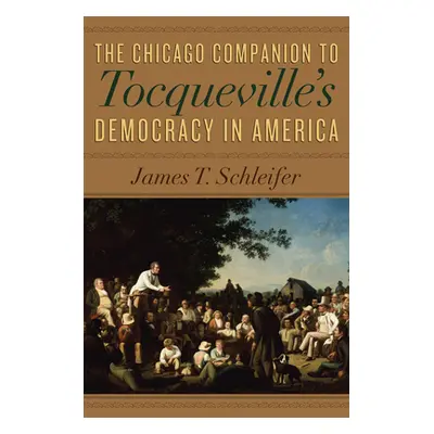 "The Chicago Companion to Tocqueville's Democracy in America" - "" ("Schleifer James T.")(Paperb