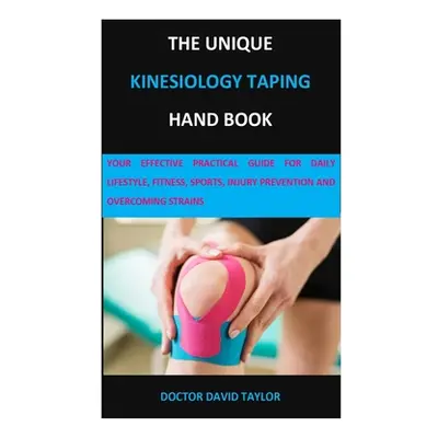 "The Unique Kinesiology Taping Hand Book: Your Effective Practical Guide for Daily Lifestyle, Fi