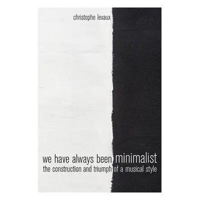 "We Have Always Been Minimalist: The Construction and Triumph of a Musical Style" - "" ("Levaux 