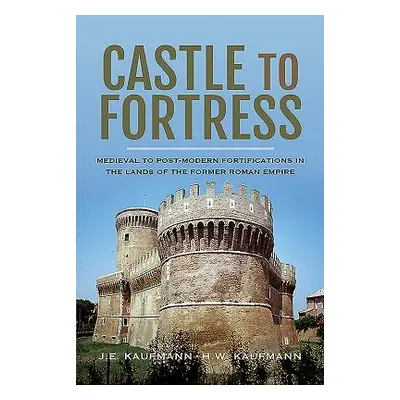 "Castle to Fortress: Medieval to Post-Modern Fortifications in the Lands of the Former Roman Emp