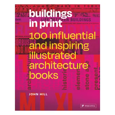 "Buildings in Print: 100 Influential & Inspiring Illustrated Architecture Books" - "" ("Hill Joh