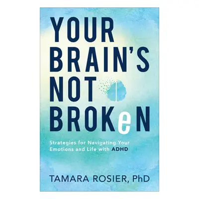 "Your Brain's Not Broken: Strategies for Navigating Your Emotions and Life with ADHD" - "" ("Ros