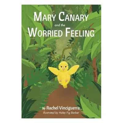 "Mary Canary and the Worried Feeling" - "" ("Vinciguerra Rachel")(Paperback)