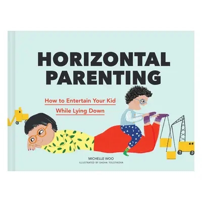 "Horizontal Parenting: How to Entertain Your Kid While Lying Down" - "" ("Woo Michelle")(Pevná v