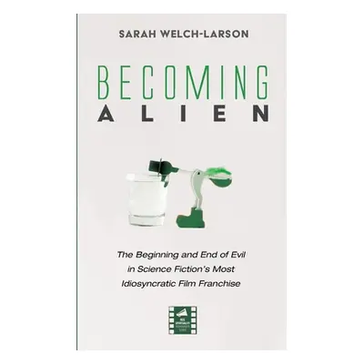 "Becoming Alien: The Beginning and End of Evil in Science Fiction's Most Idiosyncratic Film Fran