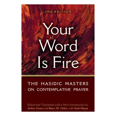 "Your Word Is Fire: The Hasidic Masters on Contemplative Prayer" - "" ("Holtz Barry W.")(Paperba