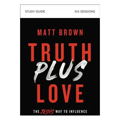 "Truth Plus Love Study Guide: The Jesus Way to Influence" - "" ("Brown Matt")(Paperback)