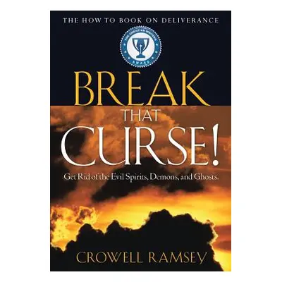 "Break That Curse! Get Rid of the Evil Spirits, Demons, and Ghost." - "" ("Ramsey Crowell")(Pape