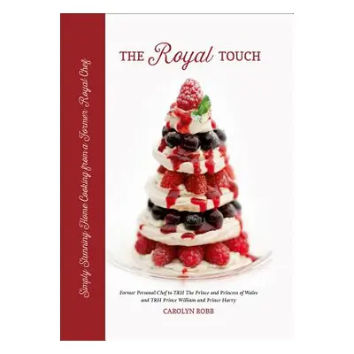 "The Royal Touch: Simply Stunning Home Cooking from a Royal Chef" - "" ("Robb Carolyn")(Pevná va