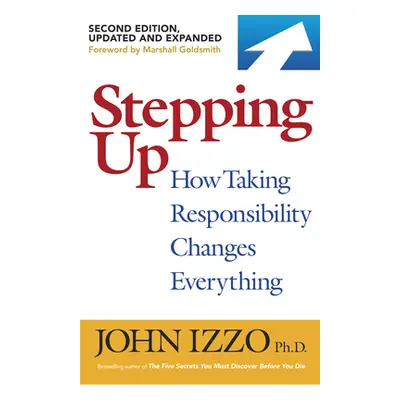 "Stepping Up, Second Edition: How Taking Responsibility Changes Everything" - "" ("Izzo John B."