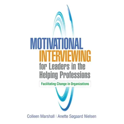 "Motivational Interviewing for Leaders in the Helping Professions: Facilitating Change in Organi