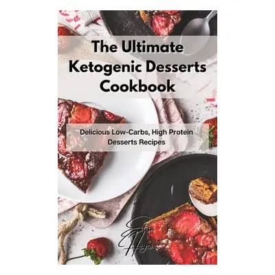 "The Ultimate Ketogenic Desserts Cookbook: Delicious Low-Carbs, High Protein Desserts Recipes" -