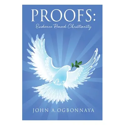 "Proofs: Evidence Based Christianity" - "" ("A. Ogbonnaya John")(Paperback)