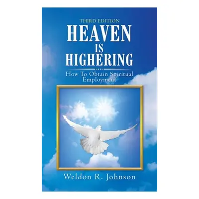 "Heaven Is Highering: How to Obtain Spiritual Employment" - "" ("Johnson Weldon R.")(Pevná vazba