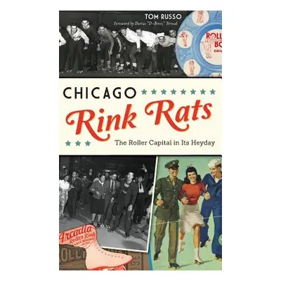 "Chicago Rink Rats: The Roller Capital in Its Heyday" - "" ("Russo Tom")(Pevná vazba)