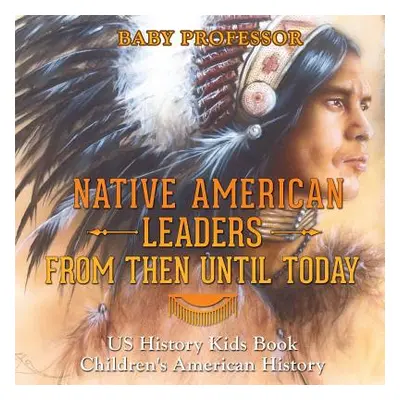 "Native American Leaders From Then Until Today - US History Kids Book - Children's American Hist