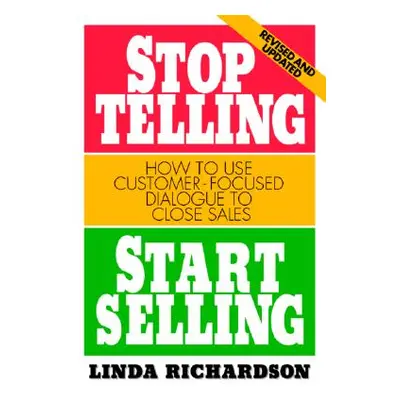 "Stop Telling, Start Selling: How to Use Customer-Focused Dialogue to Close Sales" - "" ("Richar