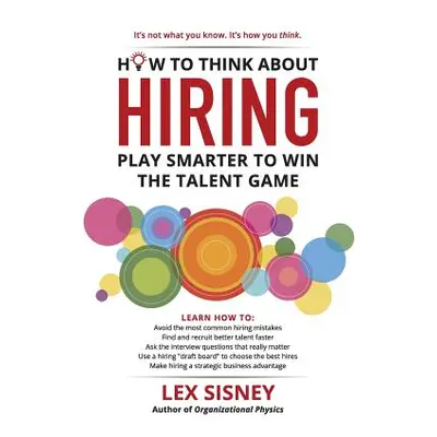 "How to Think About Hiring: Play Smarter to Win the Talent Game" - "" ("Sisney Lex")(Paperback)