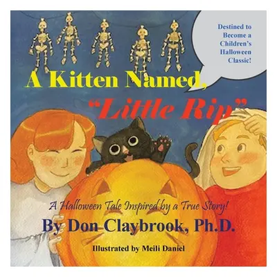 "A Kitten Named, Little Rip: A Halloween Tale Inspired by a True Story!" - "" ("Claybrook Don")(