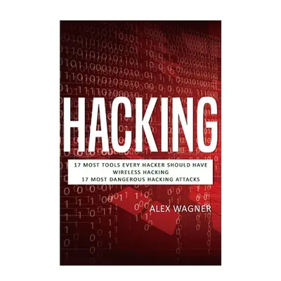 "Hacking: 17 Must Tools every Hacker should have, Wireless Hacking & 17 Most Dangerous Hacking A