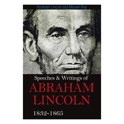 "Speeches & Writings Of Abraham Lincoln 1832-1865" - "" ("Lincoln Abraham")(Pevná vazba)