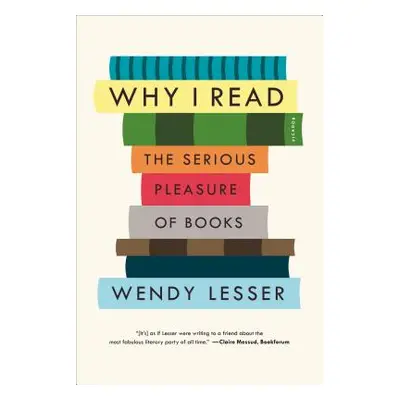 "Why I Read: The Serious Pleasure of Books" - "" ("Lesser Wendy")(Paperback)