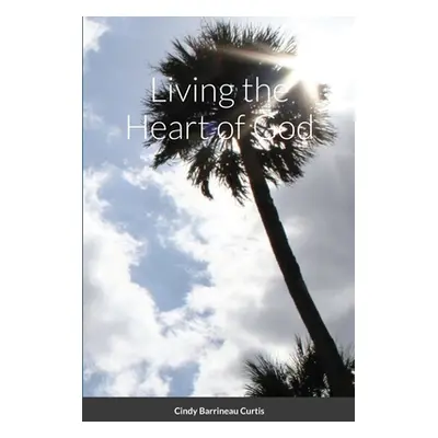 "Living the Heart of God" - "" ("Barrineau Curtis Cindy")(Paperback)