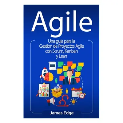 "Agile: Una gua para la Gestin de Proyectos Agile con Scrum, Kanban y Lean" - "" ("Edge James")(