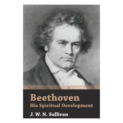 "Beethoven - His Spiritual Development" - "" ("Sullivan J. W. N.")(Paperback)