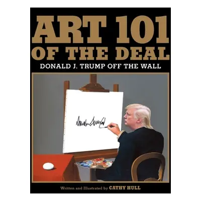 "Art 101 of the Deal: Donald J. Trump Off the Wall" - "" ("Hull Cathy")(Paperback)