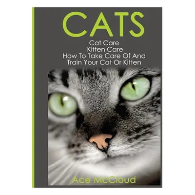 "Cats: Cat Care: Kitten Care: How To Take Care Of And Train Your Cat Or Kitten" - "" ("McCloud A