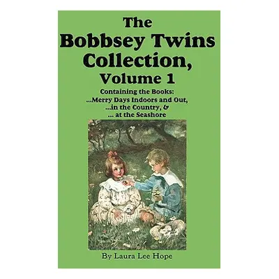 "The Bobbsey Twins Collection, Volume 1: Merry Days Indoors and Out; In the Country; At the Seas