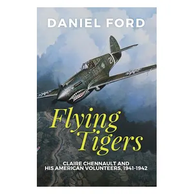 "Flying Tigers: Claire Chennault and His American Volunteers, 1941-1942" - "" ("Ford Daniel")(Pa