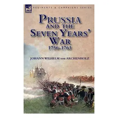 "Prussia and the Seven Years' War 1756-1763" - "" ("Von Archenholz Johann Wilhelm")(Paperback)