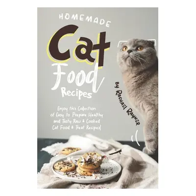 "Homemade Cat Food Recipes: Enjoy this Collection of Easy-to-Prepare Healthy and Tasty Raw Cooke