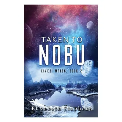 "Taken To Nobu: A SciFi Alien Romance (Xiveri Mates Book 2)" - "" ("Stephens Elizabeth")(Paperba